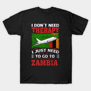 I Don't Need Therapy I Just Need To Go To Zambia T-Shirt